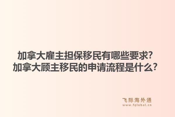 加拿大雇主担保移民有哪些要求？加拿大顾主移民的申请流程是什么？