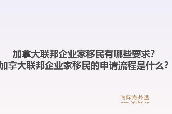 加拿大联邦企业家移民有哪些要求?加拿大联邦企业家移民的申请流程是什么?1.jpg
