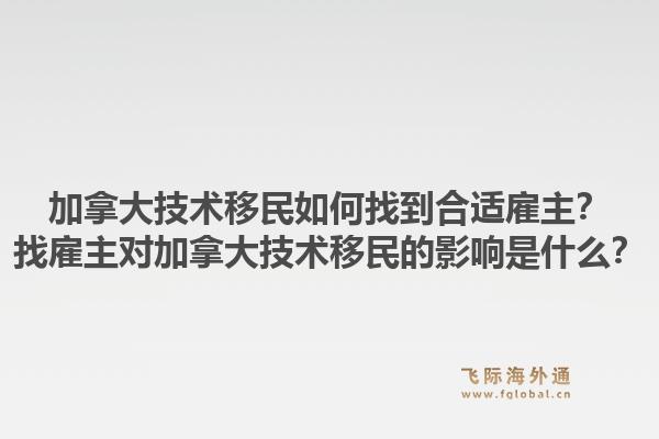 加拿大技术移民如何找到合适雇主?找雇主对加拿大技术移民的影响是什么?1.jpg
