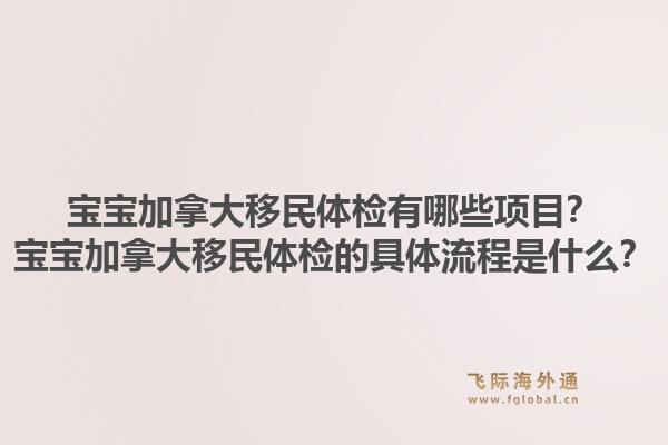 宝宝加拿大移民体检有哪些项目？宝宝加拿大移民体检的具体流程是什么？1.jpg