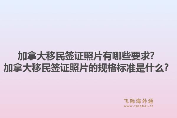 加拿大移民签证照片有哪些要求?加拿大移民签证照片的规格标准是什么?1.jpg
