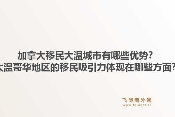 加拿大移民大温城市有哪些优势？大温哥华地区的移民吸引力体现在哪些方面？1.jpg