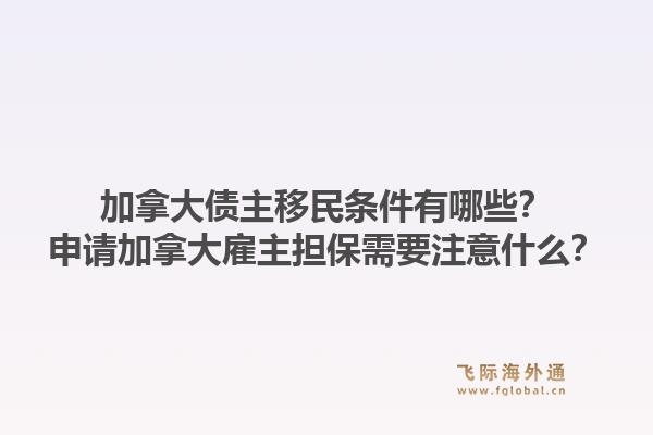 加拿大债主移民条件有哪些？申请加拿大雇主担保需要注意什么？