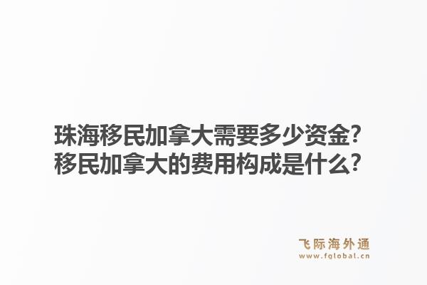 珠海移民加拿大需要多少资金?移民加拿大的费用构成是什么?1.jpg