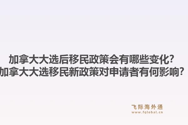 加拿大大选后移民政策会有哪些变化?加拿大大选移民新政策对申请者有何影响?1.jpg