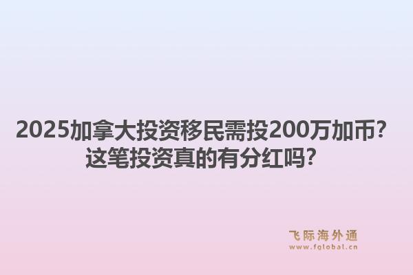 2025加拿大投资移民需投200万加币？这笔投资真的有分红吗？1.jpg