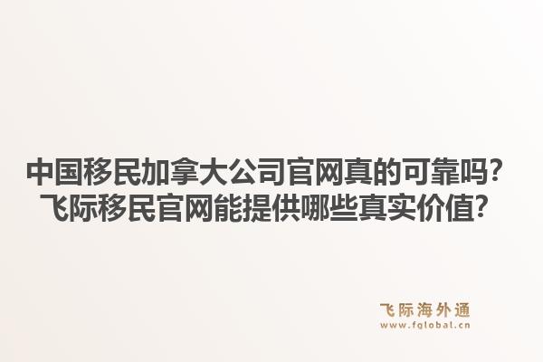 中国移民加拿大公司官网真的可靠吗？飞际移民官网能提供哪些真实价值？1.jpg