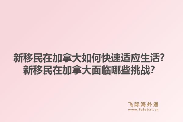 新移民在加拿大如何快速适应生活？新移民在加拿大面临哪些挑战？1.jpg