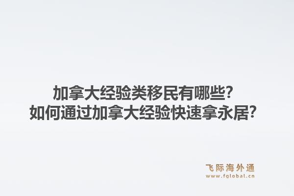 加拿大经验类移民有哪些?如何通过加拿大经验快速拿永居?1.jpg