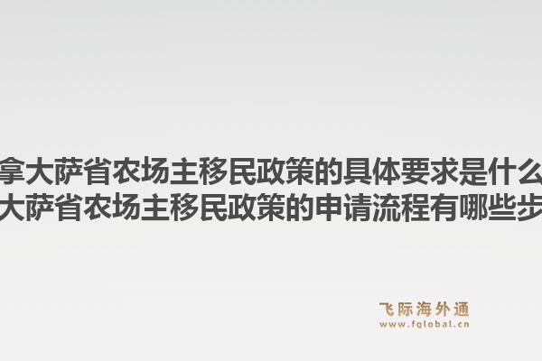 加拿大萨省农场主移民政策的具体要求是什么？加拿大萨省农场主移民政策的申请流程有哪些步骤？1.jpg
