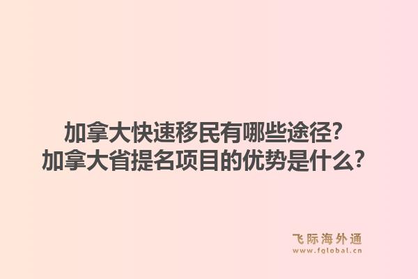 加拿大快速移民有哪些途径？加拿大省提名项目的优势是什么？1.jpg