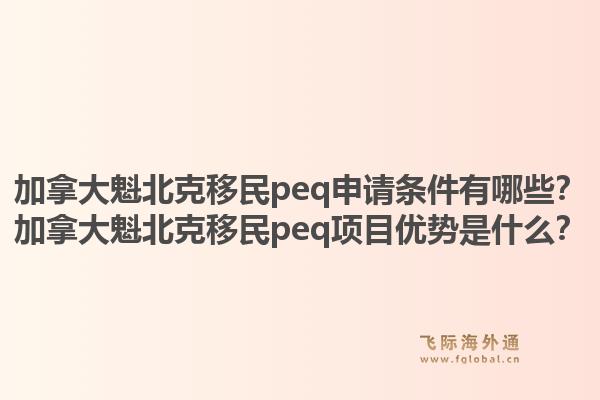 加拿大魁北克移民peq申请条件有哪些？加拿大魁北克移民peq项目优势是什么？1.jpg