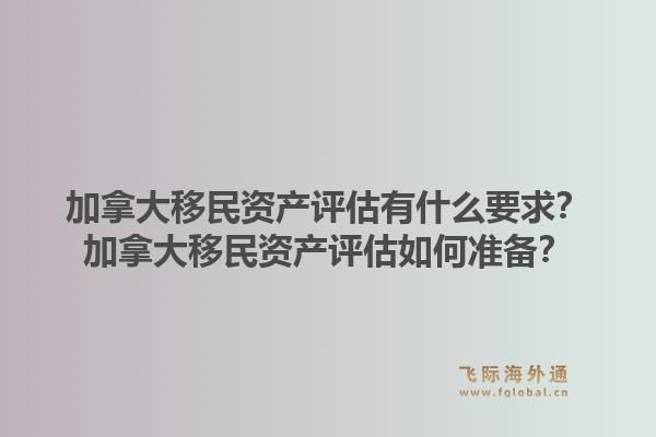 加拿大移民资产评估有什么要求？加拿大移民资产评估如何准备？1.jpg