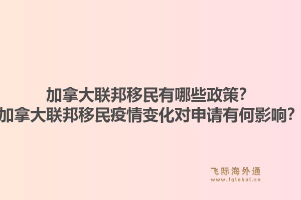 加拿大联邦移民有哪些政策？加拿大联邦移民疫情变化对申请有何影响？1.jpg