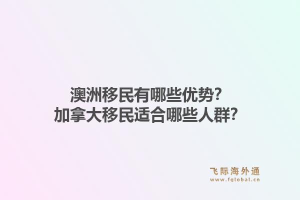 澳洲移民有哪些优势？加拿大移民适合哪些人群？1.jpg