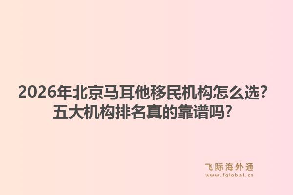 2026年北京马耳他移民机构怎么选？五大机构排名真的靠谱吗？1.jpg