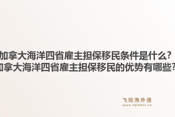 加拿大海洋四省雇主担保移民条件是什么？加拿大海洋四省雇主担保移民的优势有哪些？1.jpg
