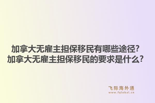 加拿大无雇主担保移民有哪些途径?加拿大无雇主担保移民的要求是什么?1.jpg