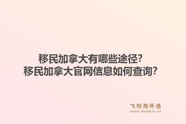 移民加拿大有哪些途径?移民加拿大官网信息如何查询?1.jpg
