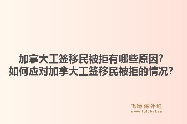 加拿大工签移民被拒有哪些原因？如何应对加拿大工签移民被拒的情况？1.jpg