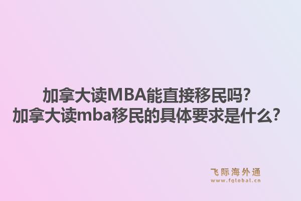 加拿大读MBA能直接移民吗？加拿大读mba移民的具体要求是什么？1.jpg