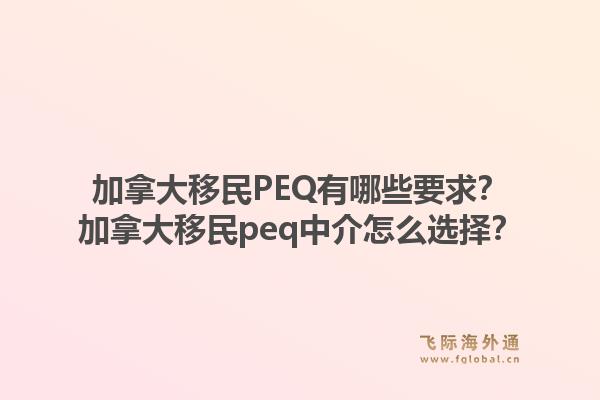 加拿大移民PEQ有哪些要求？加拿大移民peq中介怎么选择？