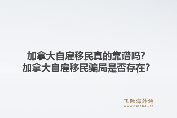 加拿大自雇移民真的靠谱吗？加拿大自雇移民骗局是否存在？