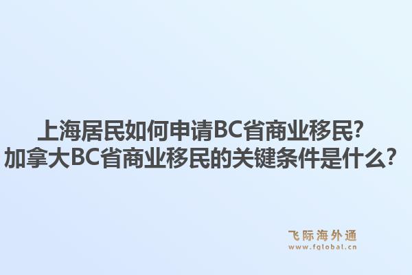 上海居民如何申请BC省商业移民?加拿大BC省商业移民的关键条件是什么?1.jpg