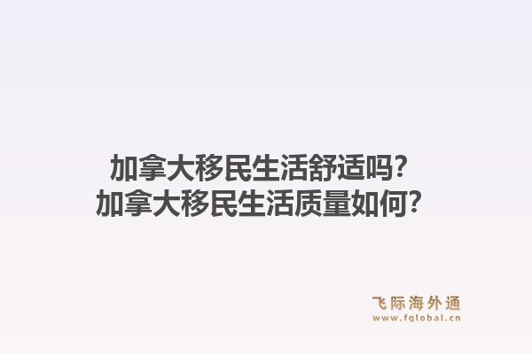 加拿大移民生活舒适吗？加拿大移民生活质量如何？1.jpg