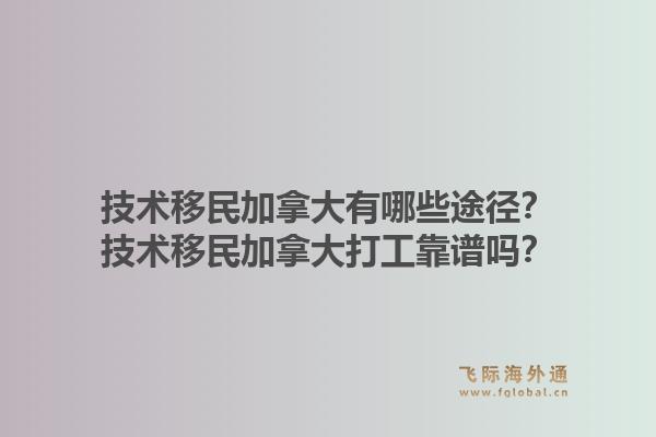 技术移民加拿大有哪些途径？技术移民加拿大打工靠谱吗？1.jpg