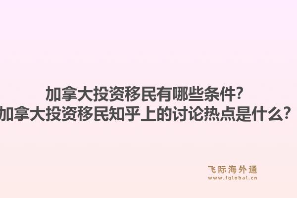 加拿大投资移民有哪些条件？加拿大投资移民知乎上的讨论热点是什么？1.jpg