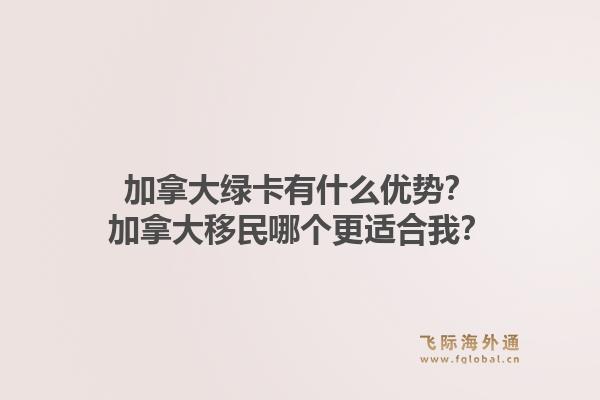 加拿大绿卡有什么优势?加拿大移民哪个更适合我?1.jpg