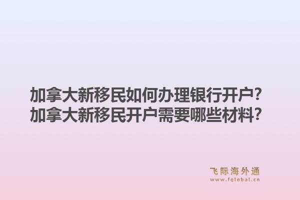 加拿大新移民如何办理银行开户?加拿大新移民开户需要哪些材料?1.jpg