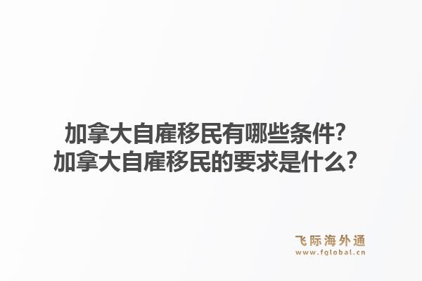 加拿大自雇移民有哪些条件?加拿大自雇移民的要求是什么?1.jpg