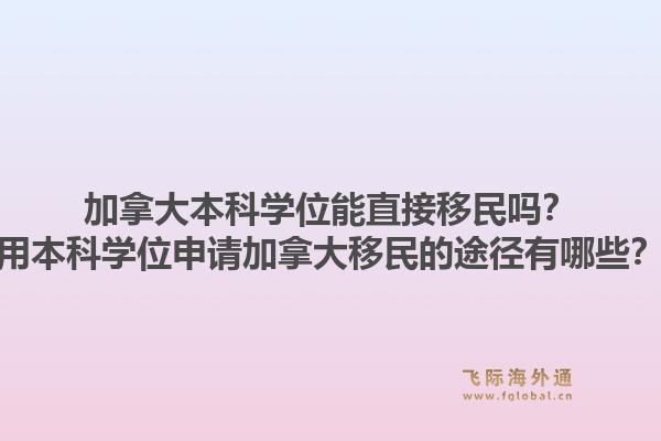 加拿大本科学位能直接移民吗?用本科学位申请加拿大移民的途径有哪些?1.jpg