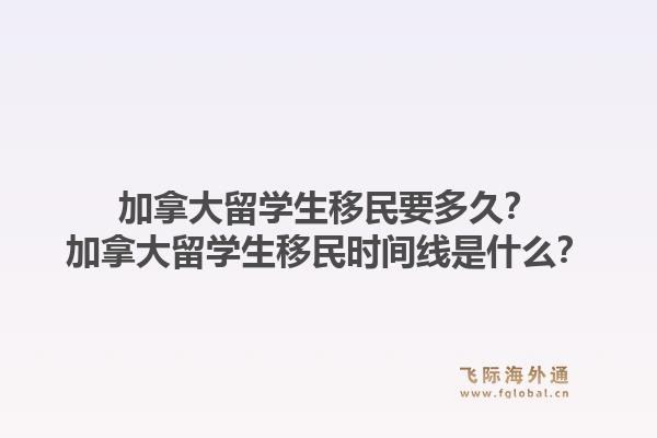 加拿大留学生移民要多久？加拿大留学生移民时间线是什么？1.jpg