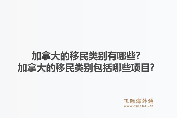 加拿大的移民类别有哪些？加拿大的移民类别包括哪些项目？1.jpg