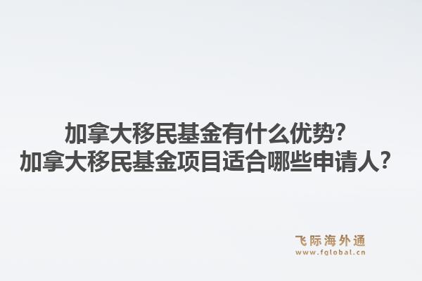 加拿大移民基金有什么优势？加拿大移民基金项目适合哪些申请人？1.jpg