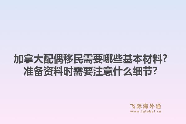 加拿大配偶移民需要哪些基本材料？准备资料时需要注意什么细节？1.jpg
