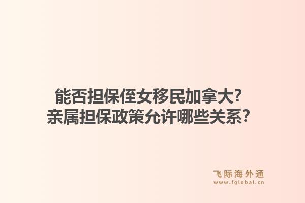 能否担保侄女移民加拿大？亲属担保政策允许哪些关系？1.jpg