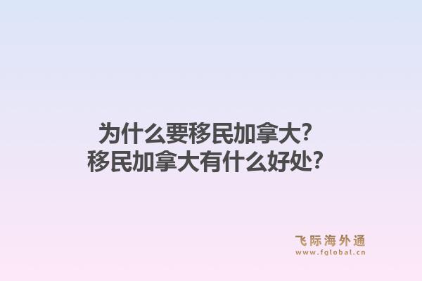为什么要移民加拿大？移民加拿大有什么好处？1.jpg