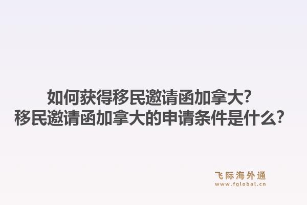 如何获得移民邀请函加拿大？移民邀请函加拿大的申请条件是什么？1.jpg