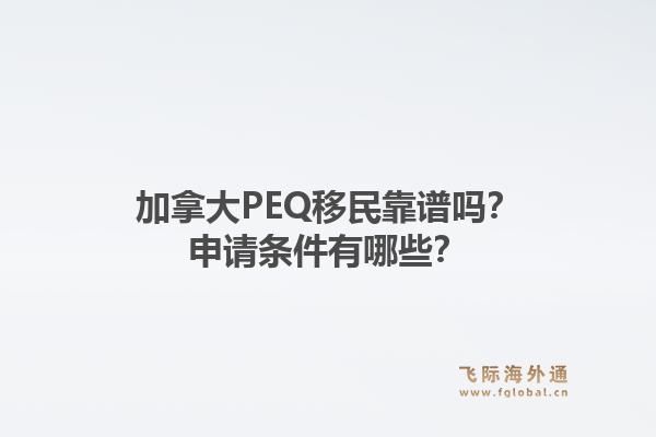 加拿大PEQ移民靠谱吗？申请条件有哪些？1.jpg