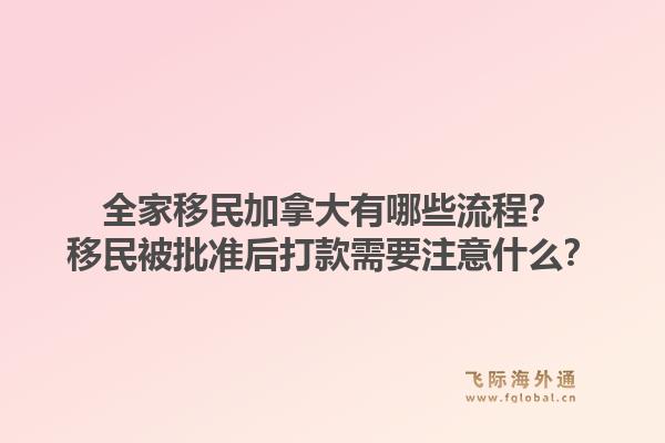 全家移民加拿大有哪些流程？移民被批准后打款需要注意什么？1.jpg