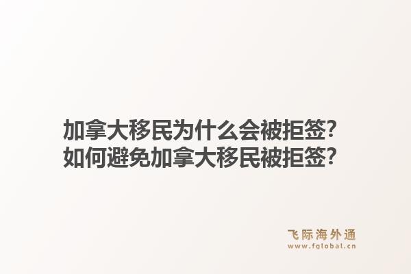 加拿大移民为什么会被拒签？如何避免加拿大移民被拒签？1.jpg