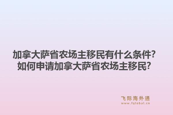 加拿大萨省农场主移民有什么条件?如何申请加拿大萨省农场主移民?1.jpg