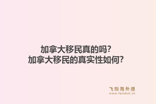 加拿大移民真的吗？加拿大移民的真实性如何？1.jpg