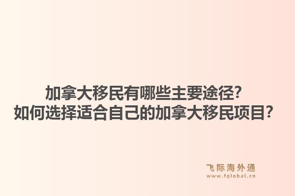 加拿大移民有哪些主要途径?如何选择适合自己的加拿大移民项目?1.jpg