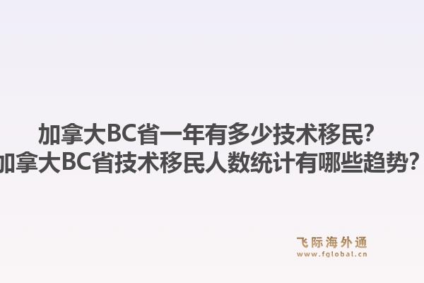 加拿大BC省一年有多少技术移民？加拿大BC省技术移民人数统计有哪些趋势？1.jpg