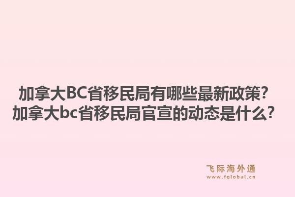 加拿大BC省移民局有哪些最新政策?加拿大bc省移民局官宣的动态是什么?1.jpg